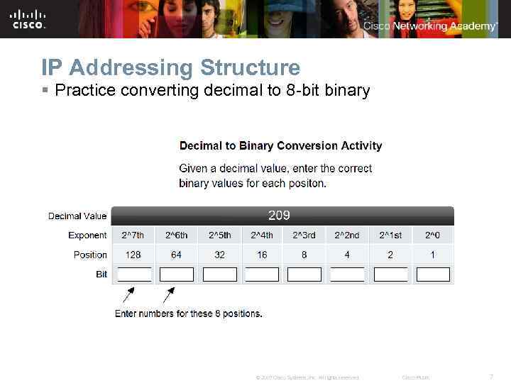 IP Addressing Structure § Practice converting decimal to 8 -bit binary © 2007 Cisco