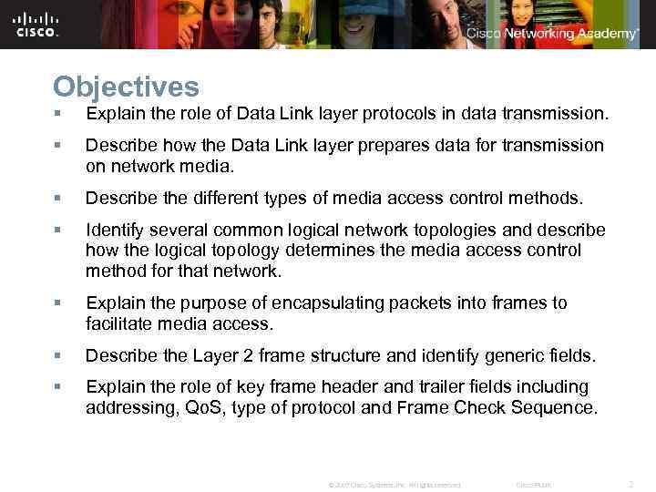 Objectives § Explain the role of Data Link layer protocols in data transmission. §