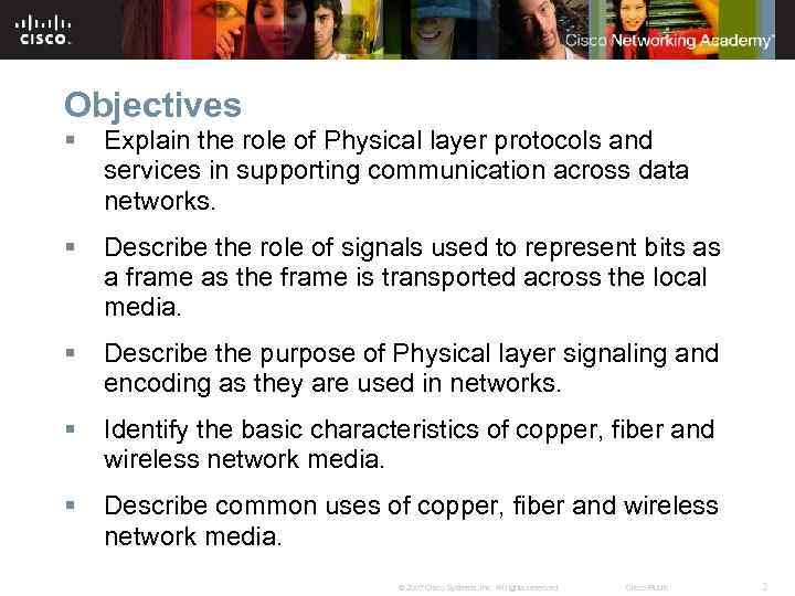 Objectives § Explain the role of Physical layer protocols and services in supporting communication