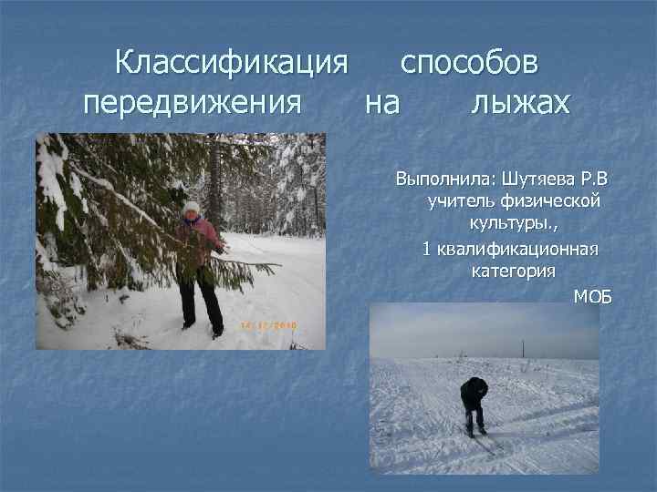 Классификация способов передвижения на лыжах Выполнила: Шутяева Р. В учитель физической культуры. , 1