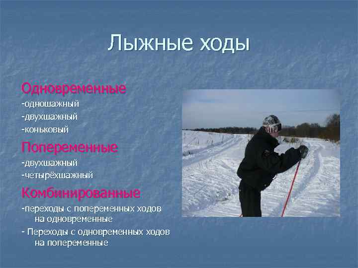 Лыжные ходы Одновременные -одношажный -двухшажный -коньковый Попеременные -двухшажный -четырёхшажный Комбинированные -переходы с попеременных ходов