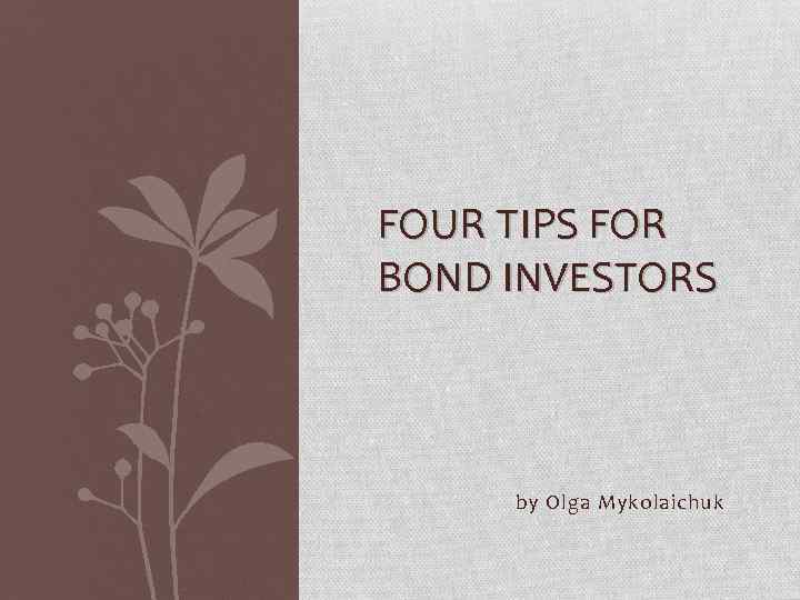 FOUR TIPS FOR BOND INVESTORS by Olga Mykolaichuk 