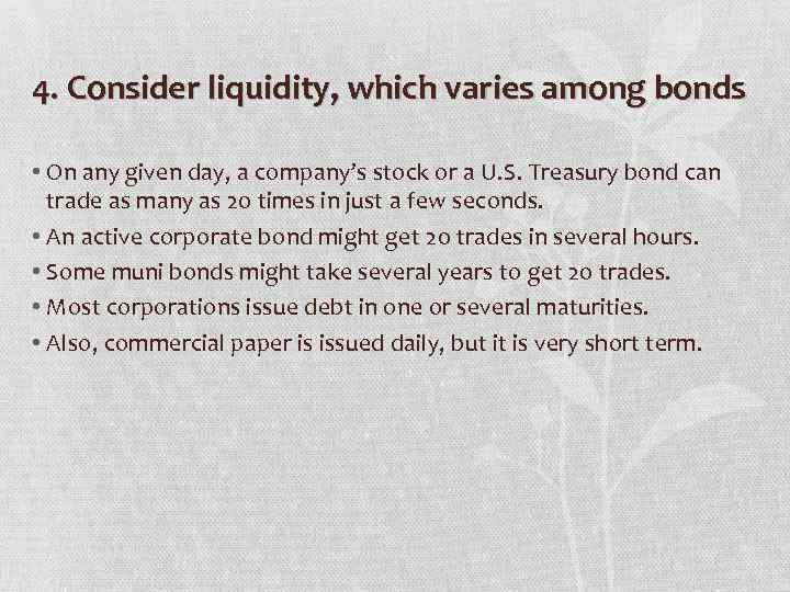 4. Consider liquidity, which varies among bonds • On any given day, a company’s