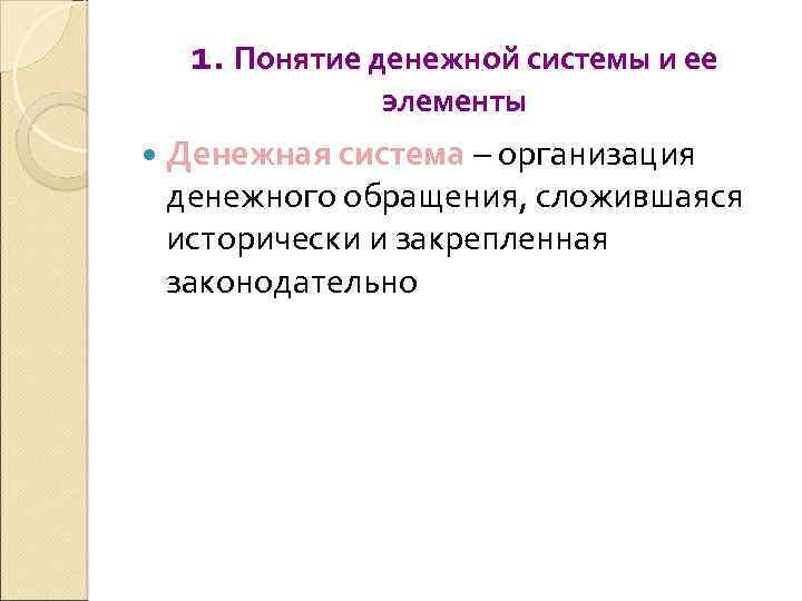 1. Понятие денежной системы и ее элементы Денежная система – организация денежного обращения, сложившаяся