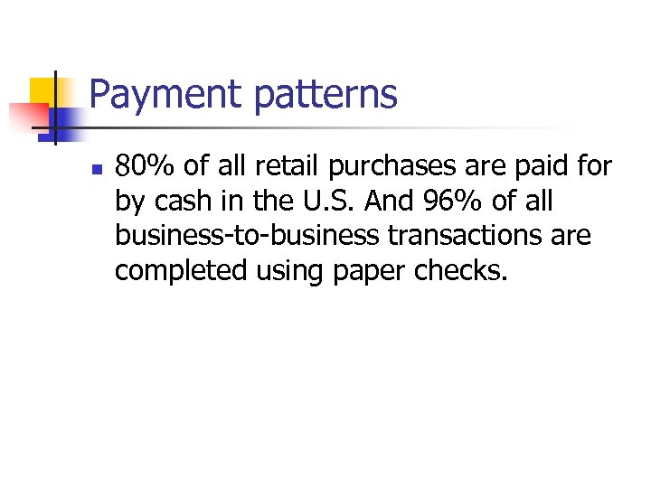 Payment patterns n 80% of all retail purchases are paid for by cash in