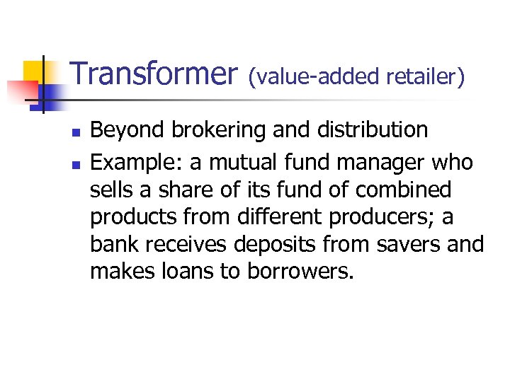 Transformer n n (value-added retailer) Beyond brokering and distribution Example: a mutual fund manager