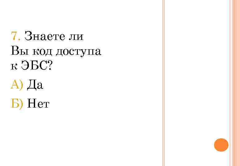 7. Знаете ли Вы код доступа к ЭБС? А) Да Б) Нет 