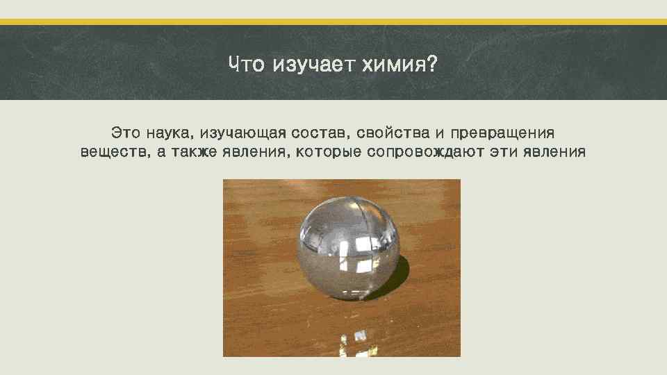 Что изучает химия? Это наука, изучающая состав, свойства и превращения веществ, а также явления,