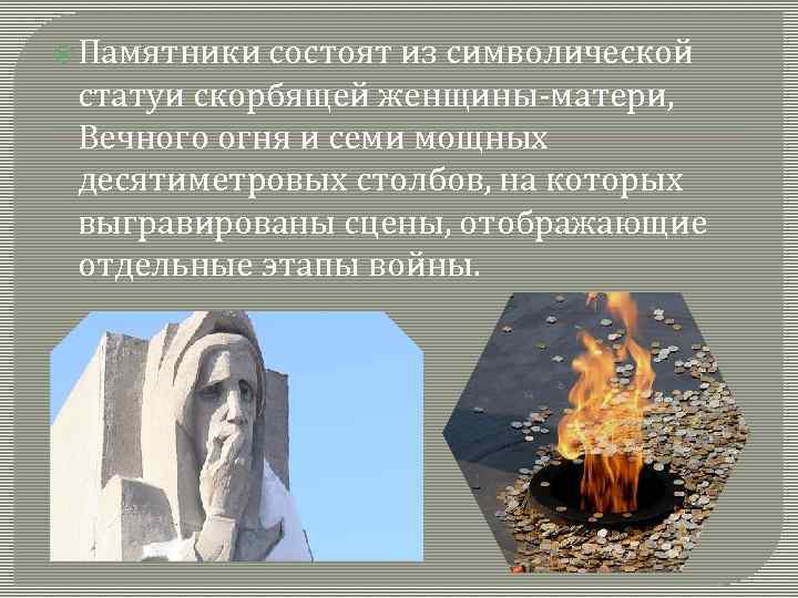  Памятники состоят из символической статуи скорбящей женщины-матери, Вечного огня и семи мощных десятиметровых