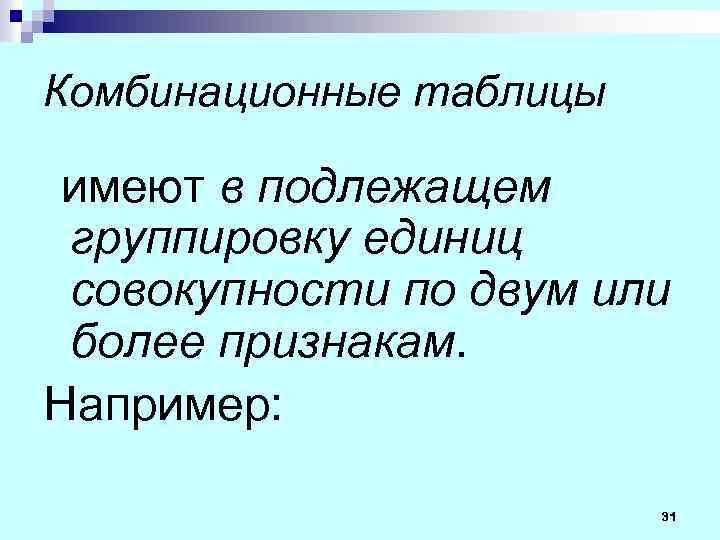 Комбинационные таблицы имеют в подлежащем группировку единиц совокупности по двум или более признакам. Например: