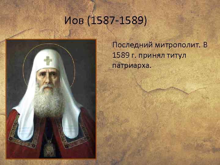 Иов (1587 -1589) Последний митрополит. В 1589 г. принял титул патриарха. 