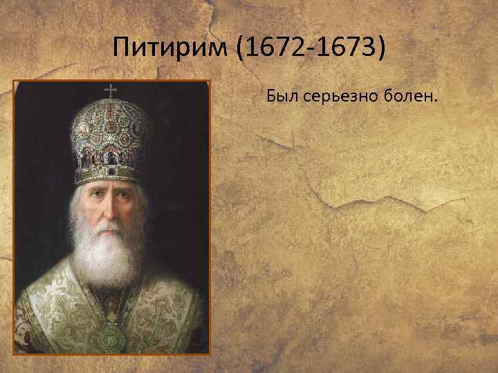Питирим (1672 -1673) Был серьезно болен. 