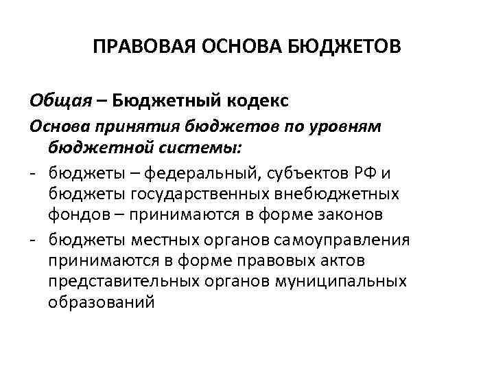 ПРАВОВАЯ ОСНОВА БЮДЖЕТОВ Общая – Бюджетный кодекс Основа принятия бюджетов по уровням бюджетной системы: