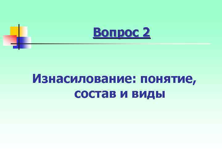 Вопрос 2 Изнасилование: понятие, состав и виды 