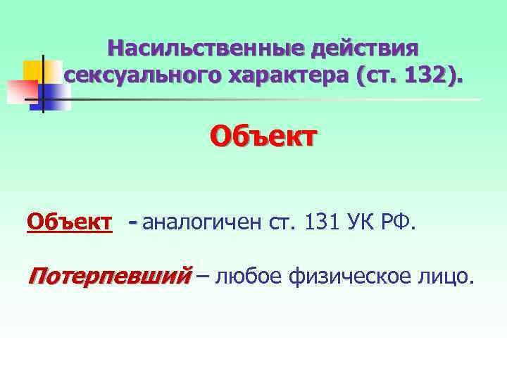 Насильственные действия сексуального характера (ст. 132). Объект - аналогичен ст. 131 УК РФ. Потерпевший