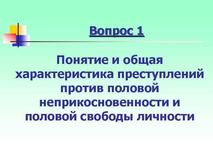 Вопрос 1 Понятие и общая характеристика преступлений против половой неприкосновенности и половой свободы личности