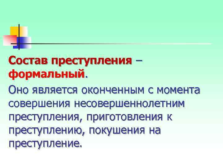 Состав преступления – формальный. Оно является оконченным с момента совершения несовершеннолетним преступления, приготовления к