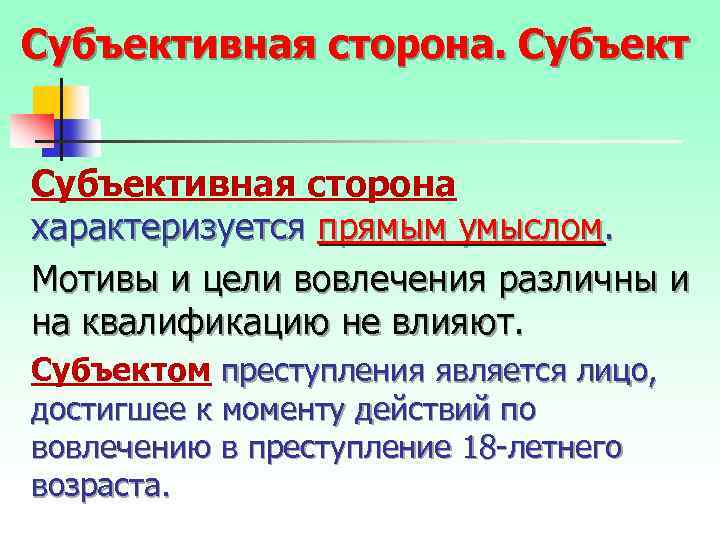 Субъективная сторона характеризуется прямым умыслом. Мотивы и цели вовлечения различны и на квалификацию не