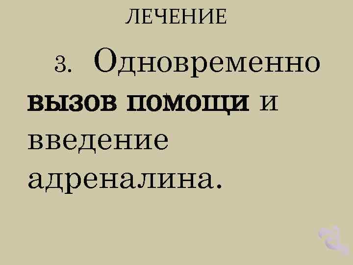 ЛЕЧЕНИЕ Одновременно вызов помощи и введение адреналина. 3. 