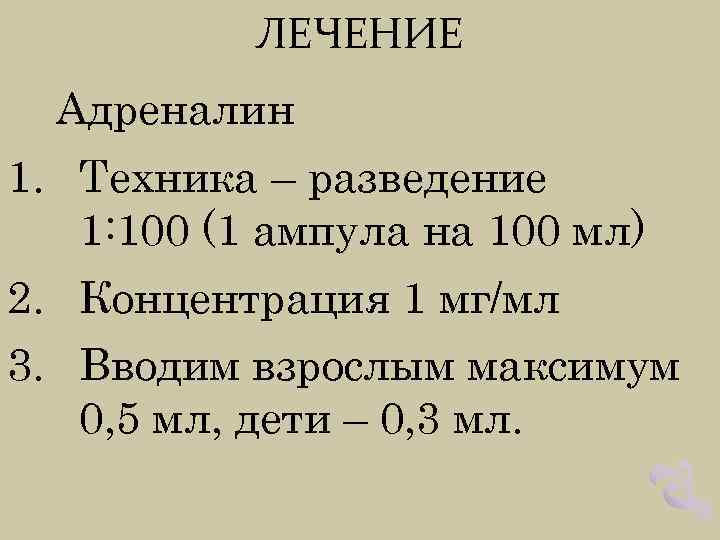 ЛЕЧЕНИЕ Адреналин 1. Техника – разведение 1: 100 (1 ампула на 100 мл) 2.