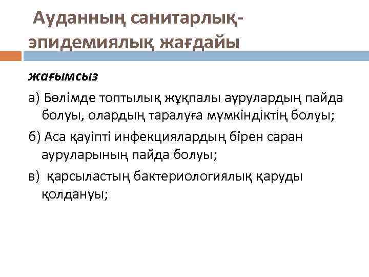 Ауданның санитарлықэпидемиялық жағдайы жағымсыз а) Бөлімде топтылық жұқпалы аурулардың пайда болуы, олардың таралуға мүмкіндіктің