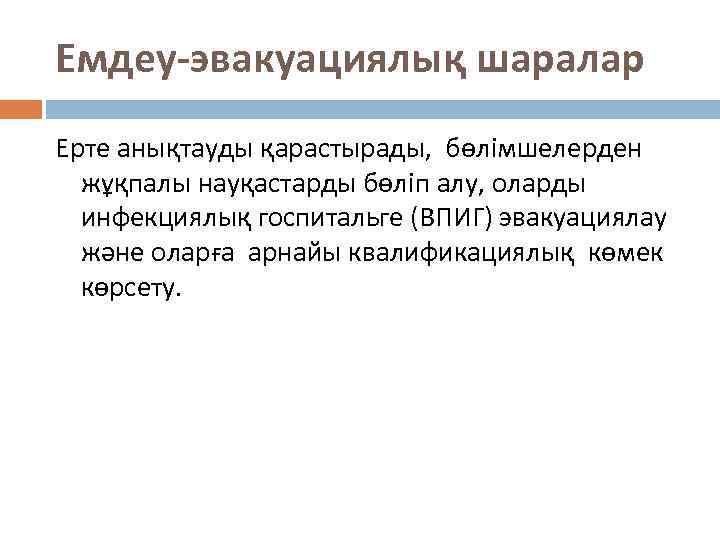 Емдеу-эвакуациялық шаралар Ерте анықтауды қарастырады, бөлімшелерден жұқпалы науқастарды бөліп алу, оларды инфекциялық госпитальге (ВПИГ)