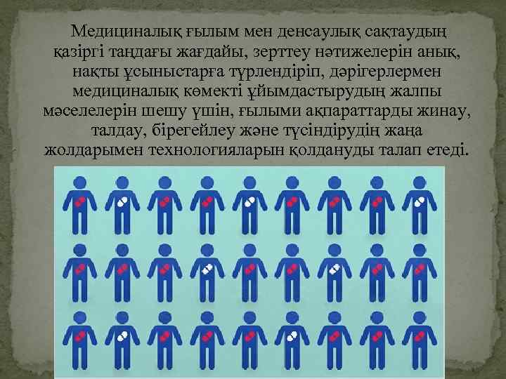 Медициналық ғылым мен денсаулық сақтаудың қазіргі таңдағы жағдайы, зерттеу нәтижелерін анық, нақты ұсыныстарға түрлендіріп,