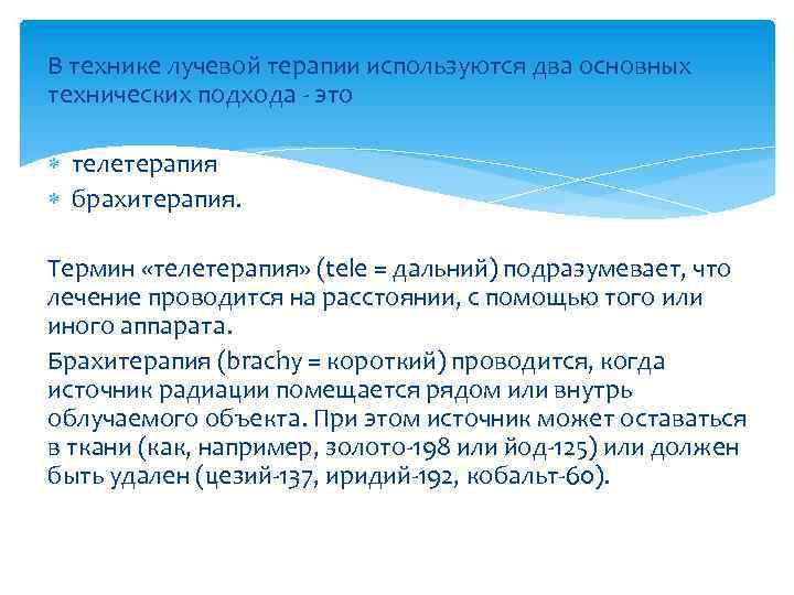 В технике лучевой терапии используются два основных технических подхода - это телетерапия брахитерапия. Термин