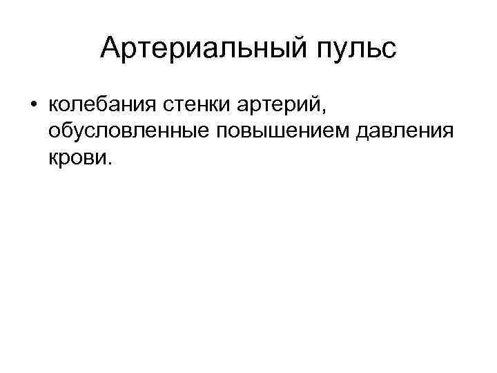 Артериальный пульс • колебания стенки артерий, обусловленные повышением давления крови. 