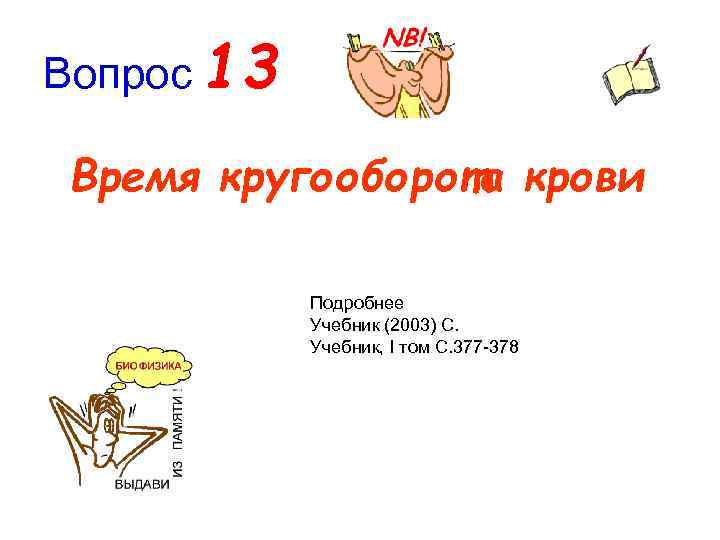 Вопрос 13 Время кругооборота крови Подробнее Учебник (2003) С. Учебник, I том C. 377
