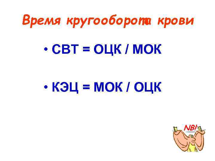 Время кругооборота крови • СВТ = ОЦК / МОК • КЭЦ = МОК /