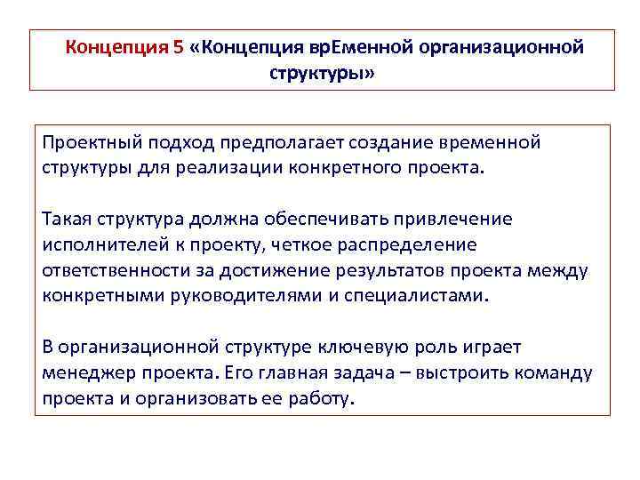 Концепция 5 «Концепция вр. Еменной организационной структуры» Проектный подход предполагает создание временной структуры для