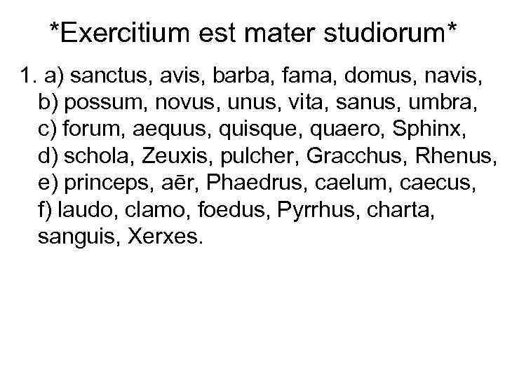 *Exercitium est mater studiorum* 1. a) sanctus, avis, barba, fama, domus, navis, b) possum,