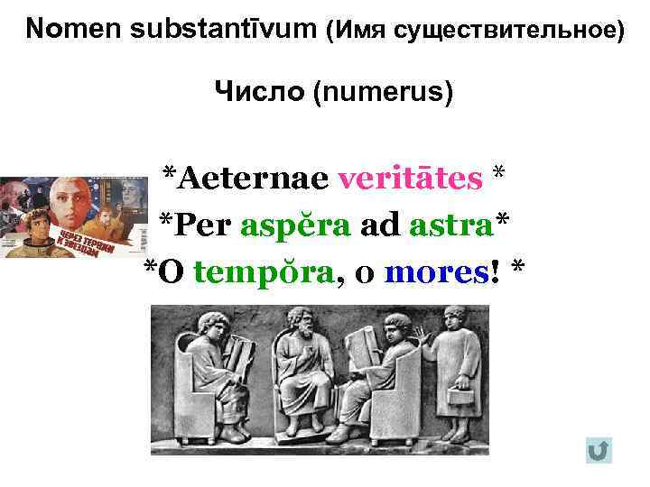 Nomen substantīvum (Имя существительное) Число (numerus) *Aeternae veritātes * *Per aspĕra ad astra* *O