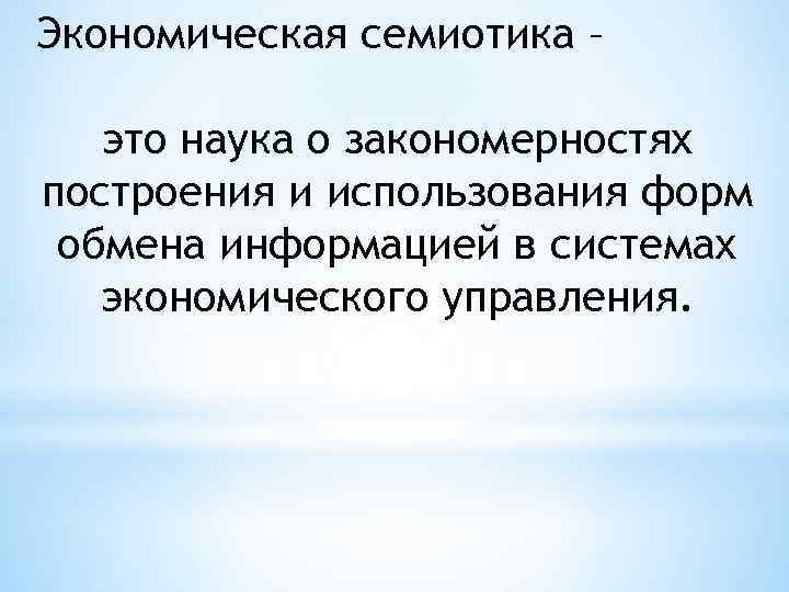 Экономическая семиотика – это наука о закономерностях построения и использования форм обмена информацией в