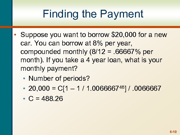 Finding the Payment • Suppose you want to borrow $20, 000 for a new