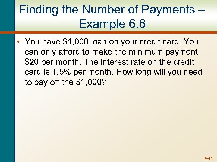 Finding the Number of Payments – Example 6. 6 • You have $1, 000