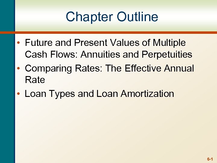 Chapter Outline • Future and Present Values of Multiple Cash Flows: Annuities and Perpetuities
