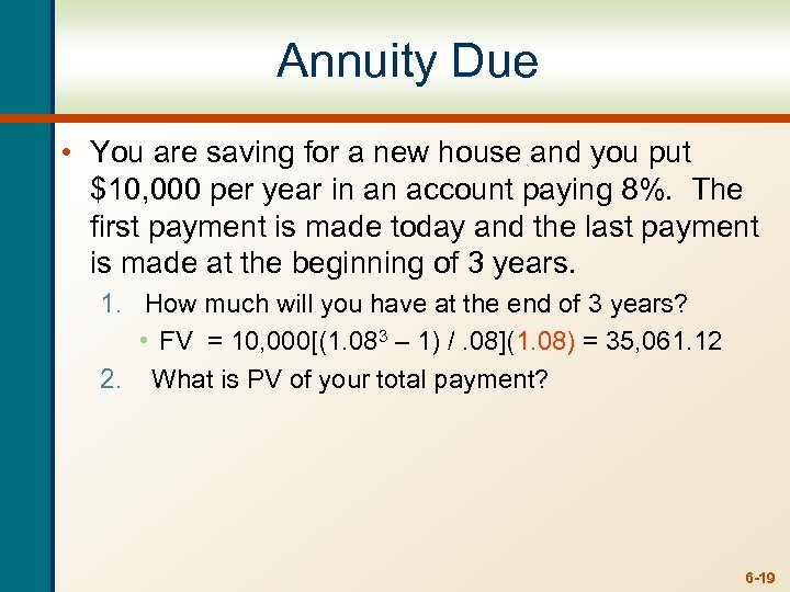 Annuity Due • You are saving for a new house and you put $10,