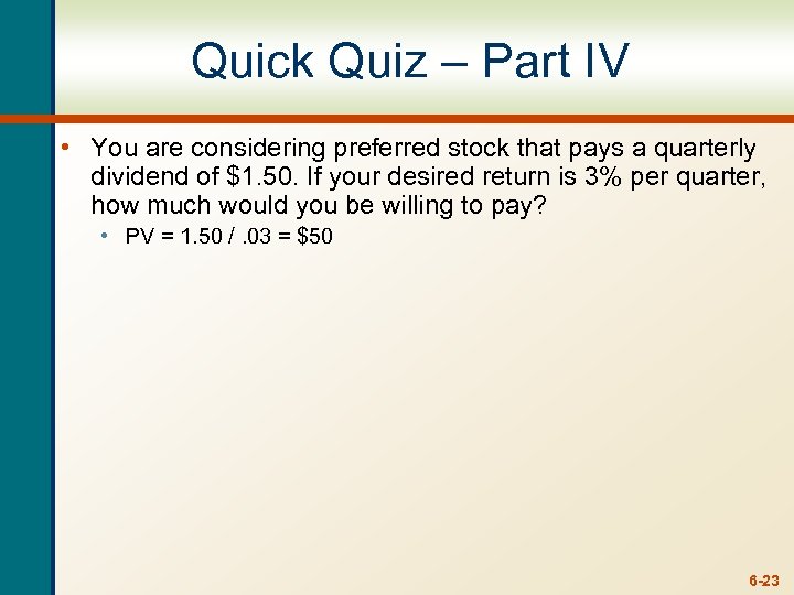 Quick Quiz – Part IV • You are considering preferred stock that pays a