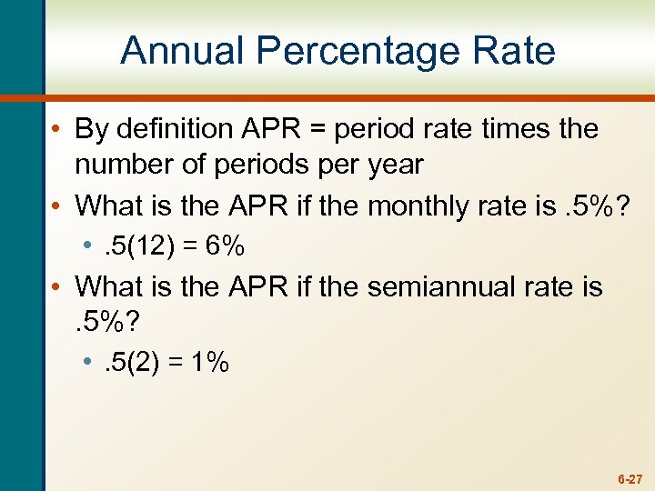 Annual Percentage Rate • By definition APR = period rate times the number of