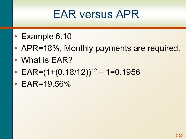 EAR versus APR • • • Example 6. 10 APR=18%, Monthly payments are required.