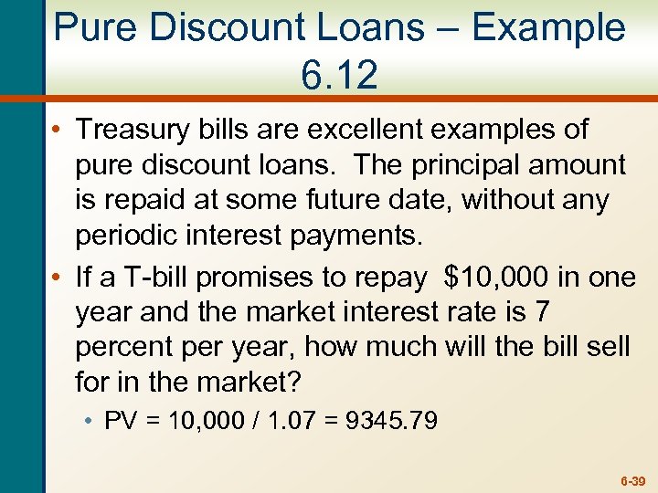 Pure Discount Loans – Example 6. 12 • Treasury bills are excellent examples of