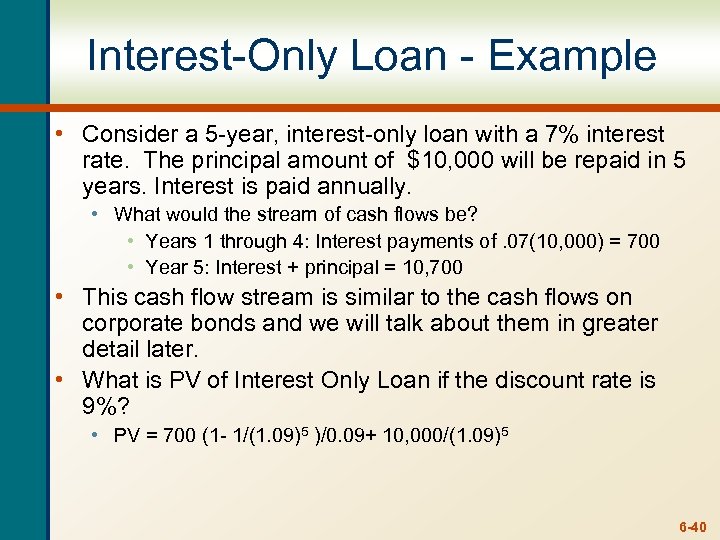 Interest-Only Loan - Example • Consider a 5 -year, interest-only loan with a 7%