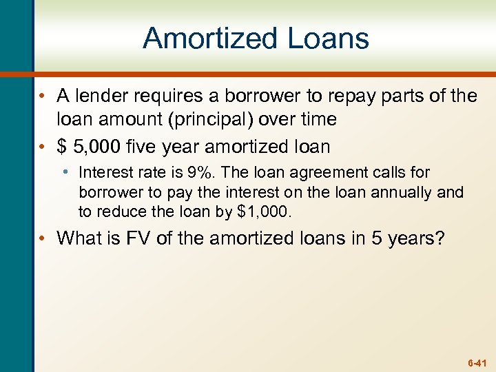 Amortized Loans • A lender requires a borrower to repay parts of the loan