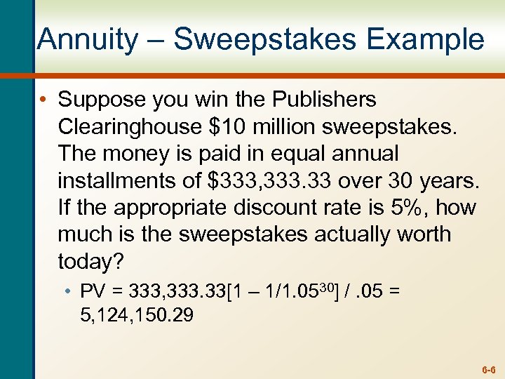 Annuity – Sweepstakes Example • Suppose you win the Publishers Clearinghouse $10 million sweepstakes.