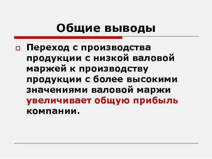 Общие выводы o Переход с производства продукции с низкой валовой маржей к производству продукции