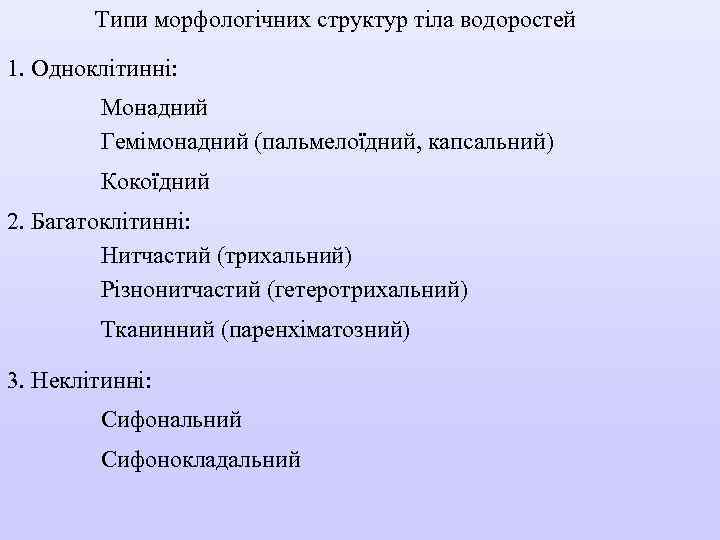 Типи морфологічних структур тіла водоростей 1. Одноклітинні: Монадний Гемімонадний (пальмелоїдний, капсальний) Кокоїдний 2. Багатоклітинні: