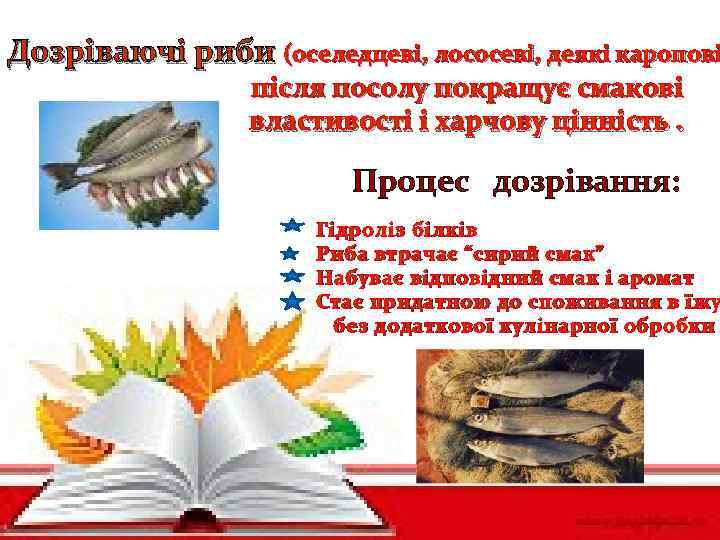 Дозріваючі риби (оселедцеві, лососеві, деякі каропові після посолу покращує смакові властивості і харчову цінність.