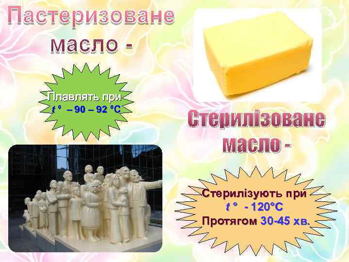 Плавлять при t ° – 90 – 92 °С Стерилізоване масло Стерилізують при t